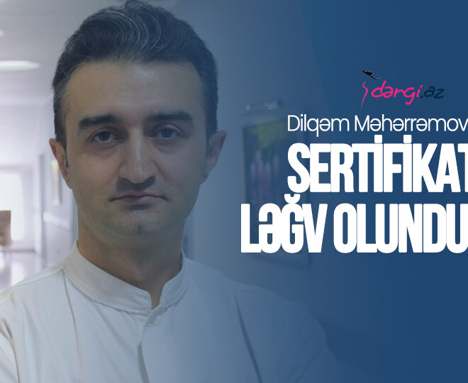 Dilqəm Məhərrəmovun sertifikatı ləğv olundu? <span style=color:red>– Danışmaqdan imtina etdi