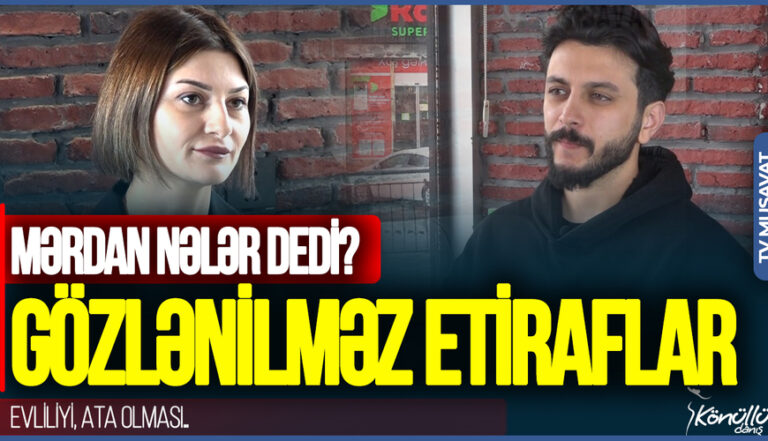 Mərdandan gözlənilməz etiraflar: Evliliyi, ata olması…