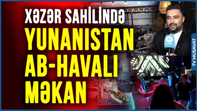 Xəzər sahilində Yunanıstan ab-havalı yeni məkan – “Santorini” restoranı fəaliyyətə başladı VİDEO
