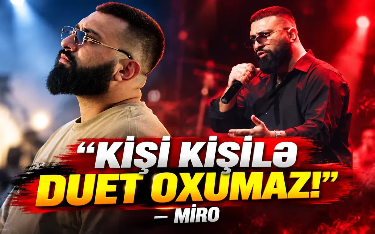 "Kişi kişilə duet oxumaz!" — Miro