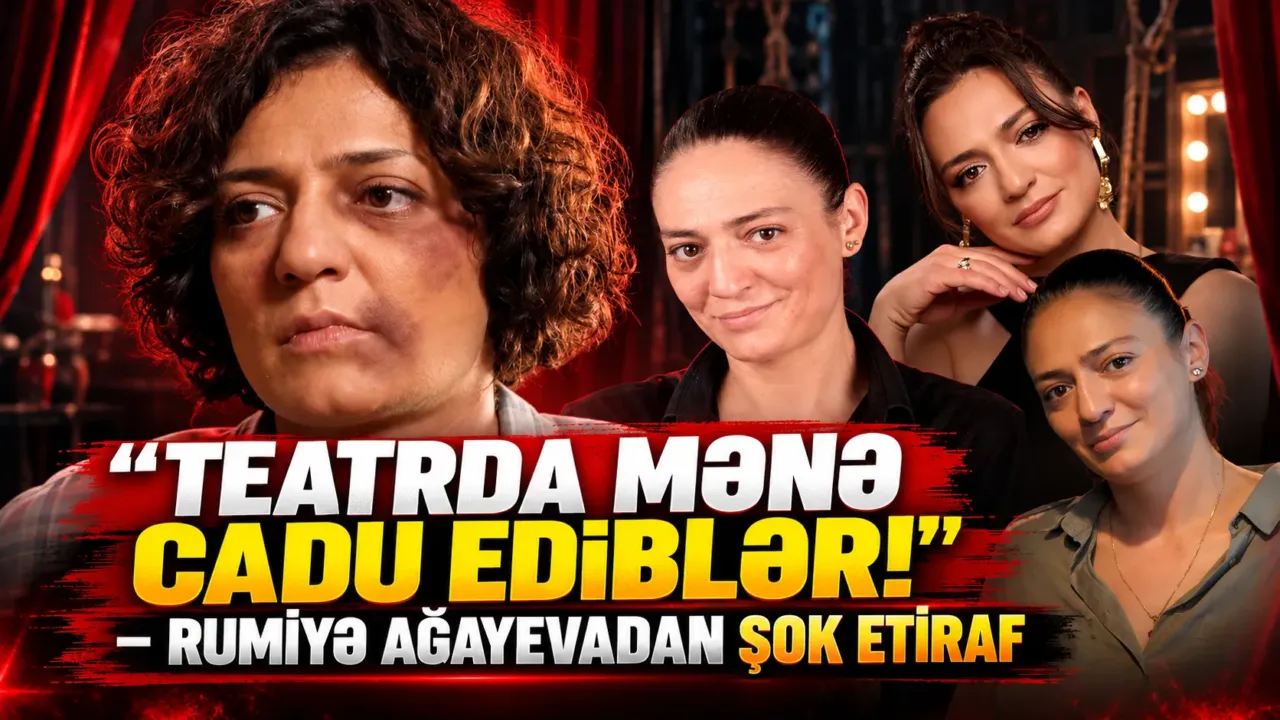 “Teatrda mənə CADU EDİBLƏR!” – Rumiyə Ağayevadan ŞOK ETİRAF
