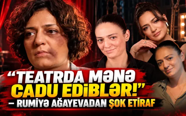 “Teatrda mənə CADU EDİBLƏR!” – Rumiyə Ağayevadan ŞOK ETİRAF