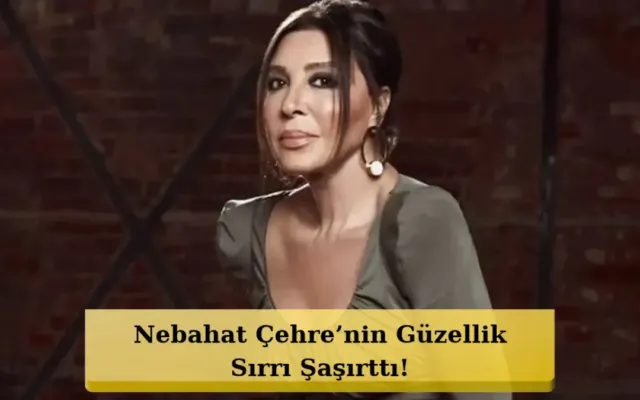 Nebahat Çehre gənclik sirrini açıqladı