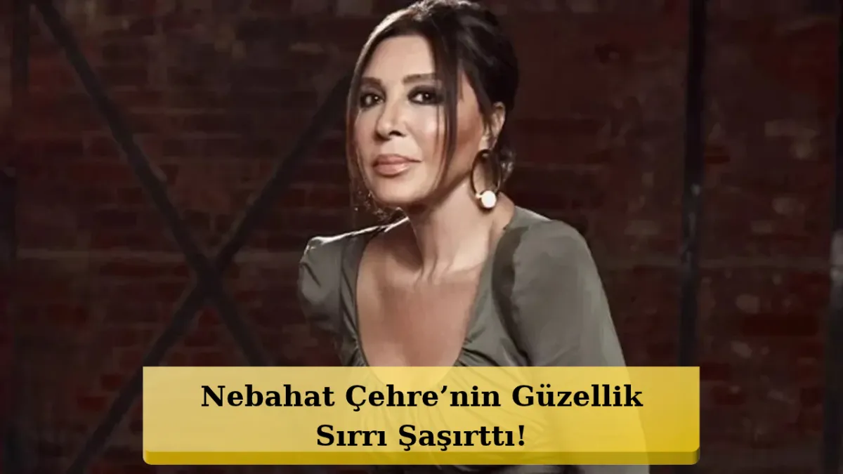 Nebahat Çehre gənclik sirrini açıqladı